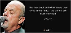 quote-i-d-rather-laugh-with-the-sinners-than-cry-with-the-saints-the-sinners-are-much-more-billy-joel-14-72-86